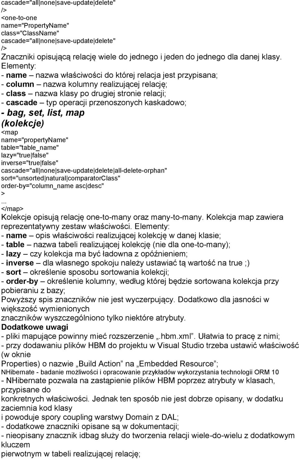 Elementy: - name nazwa właściwości do której relacja jest przypisana; - column nazwa kolumny realizującej relację; - class nazwa klasy po drugiej stronie relacji; - cascade typ operacji przenoszonych