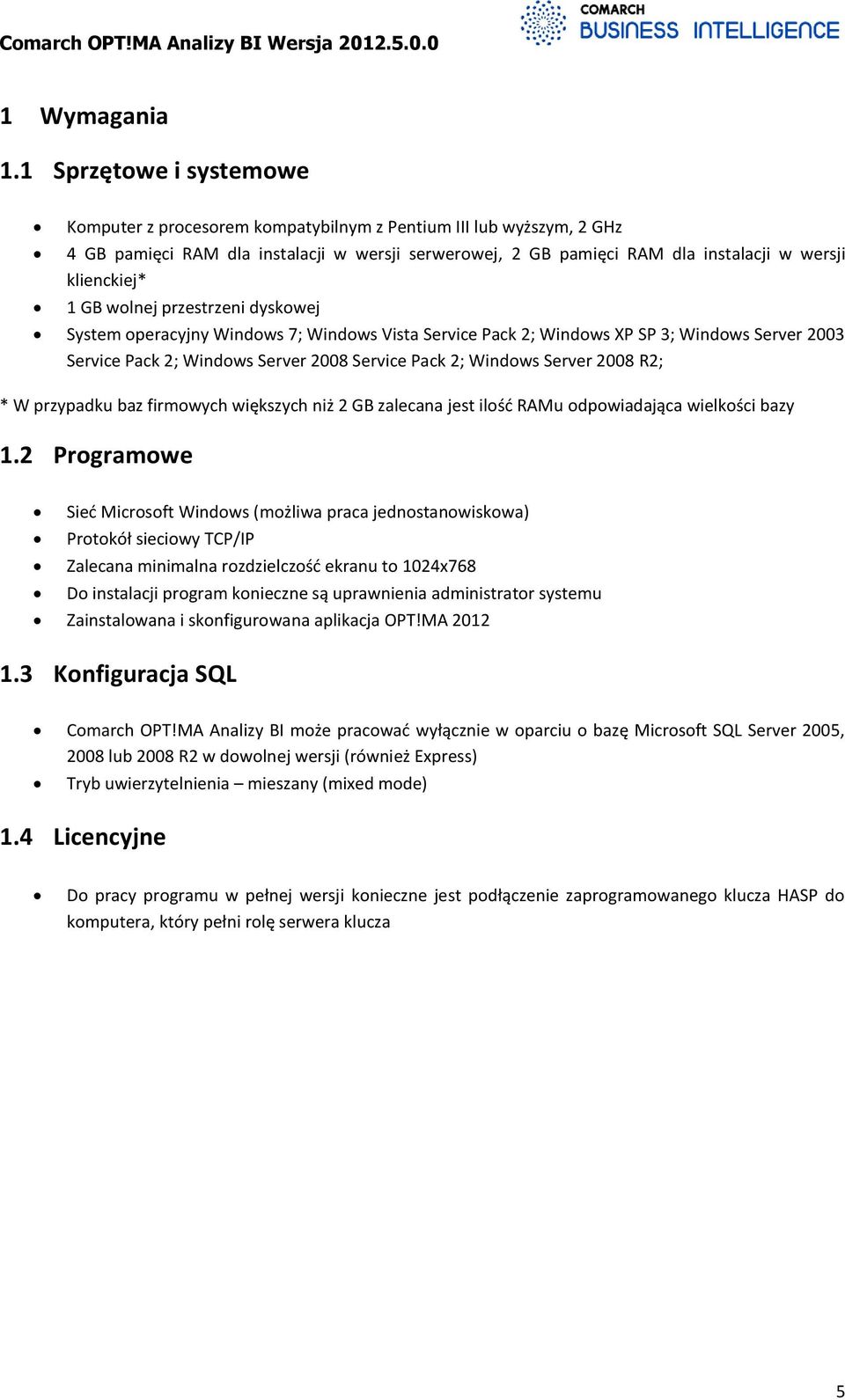 1 GB wolnej przestrzeni dyskowej System operacyjny Windows 7; Windows Vista Service Pack 2; Windows XP SP 3; Windows Server 2003 Service Pack 2; Windows Server 2008 Service Pack 2; Windows Server