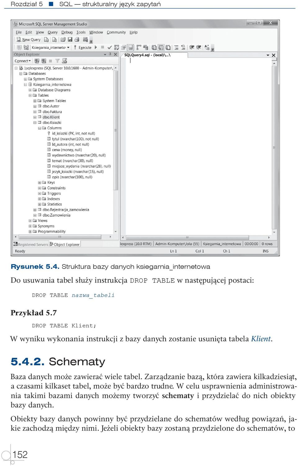 7 DROP TABLE Klient; W wyniku wykonania instrukcji z bazy danych zostanie usunięta tabela Klient. 5.4.2. Schematy Baza danych może zawierać wiele tabel.