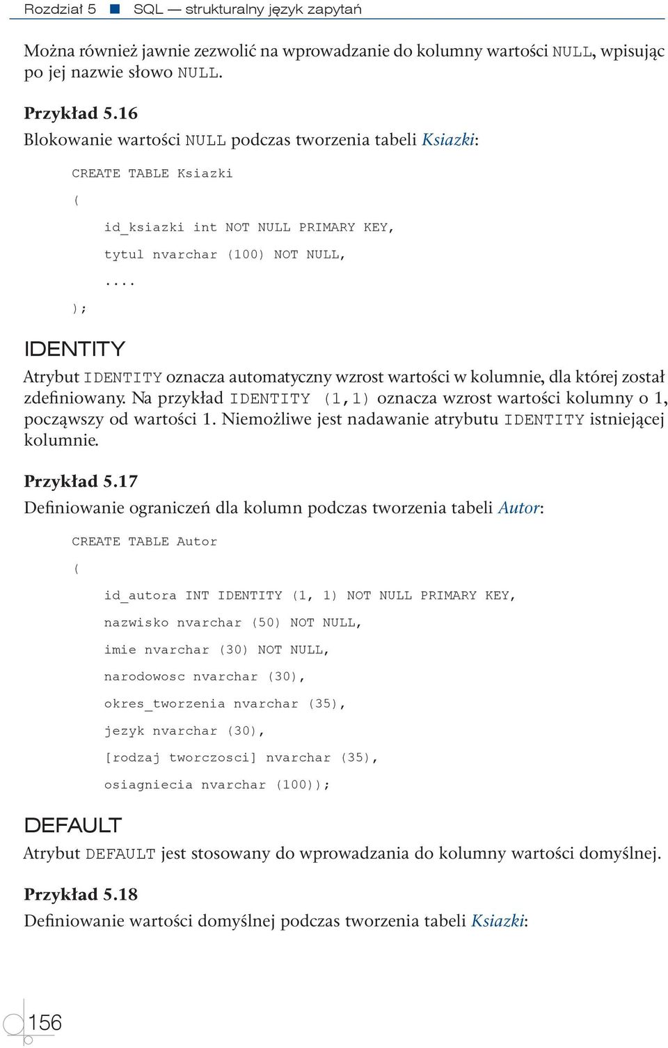 .. IDENTITY Atrybut IDENTITY oznacza automatyczny wzrost wartości w kolumnie, dla której został zdefiniowany. Na przykład IDENTITY (1,1) oznacza wzrost wartości kolumny o 1, począwszy od wartości 1.