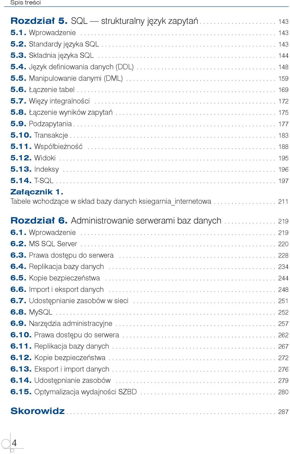 10. Transakcje.... 183 5.11. Współbieżność... 188 5.12. Widoki.... 195 5.13. Indeksy.... 196 5.14. T SQL.... 197 Załącznik 1. Tabele wchodzące w skład bazy danych ksiegarnia_internetowa.