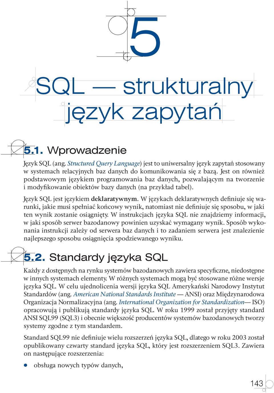 Jest on również podstawowym językiem programowania baz danych, pozwalającym na tworzenie i modyfikowanie obiektów bazy danych (na przykład tabel). Język SQL jest językiem deklaratywnym.