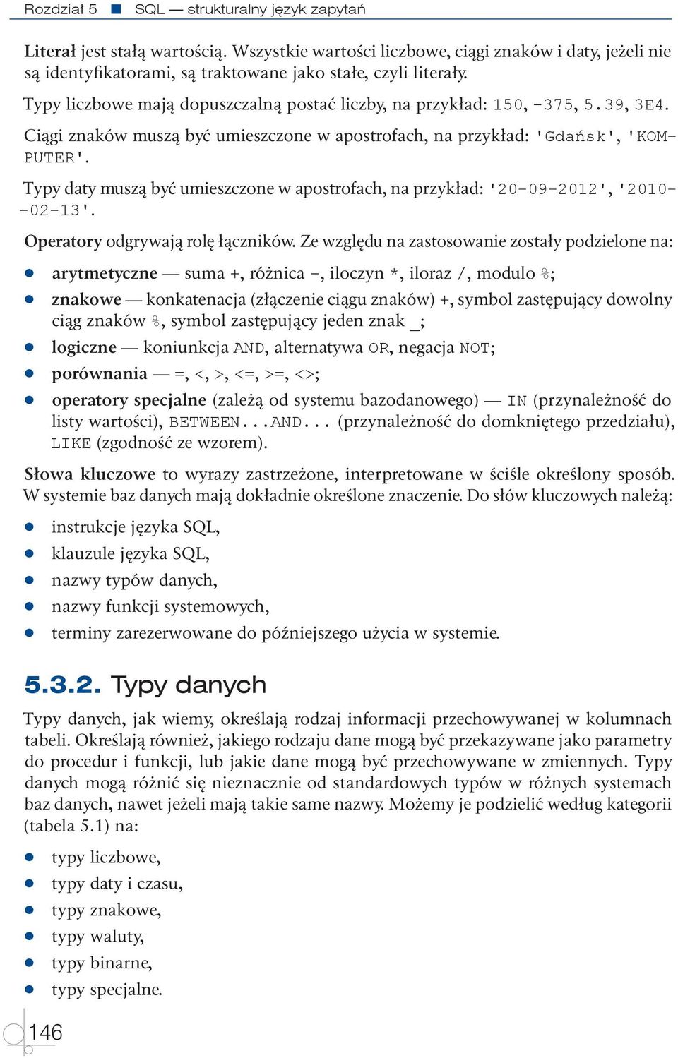 Typy daty muszą być umieszczone w apostrofach, na przykład: '20 09 2012', '2010 02 13'. Operatory odgrywają rolę łączników.