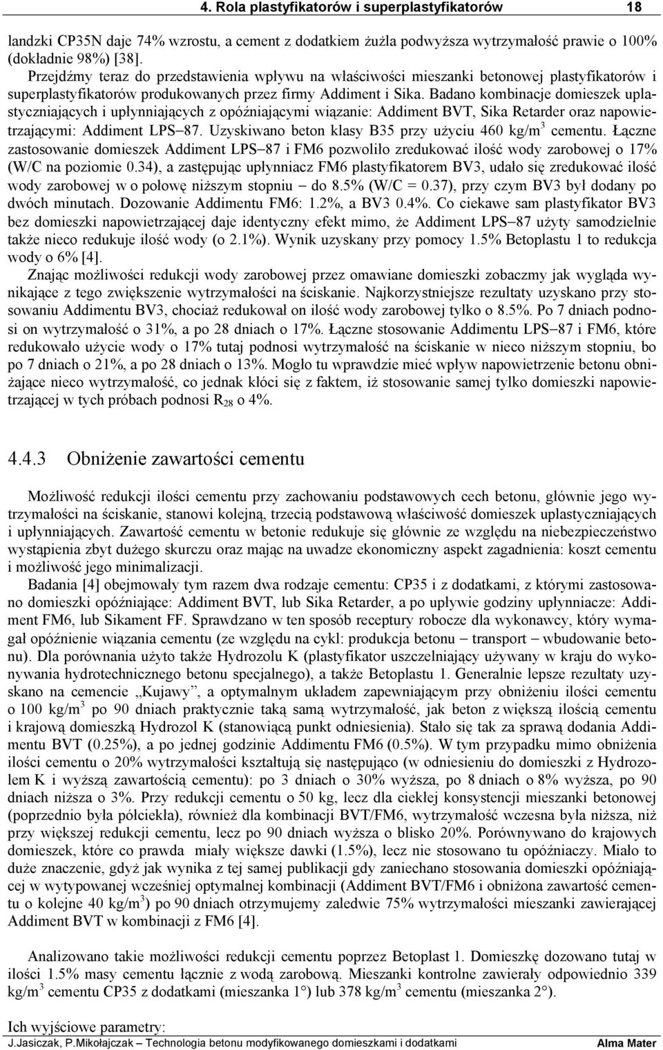 Badano kombinacje domieszek uplastyczniających i upłynniających z opóźniającymi wiązanie: Addiment BVT, Sika Retarder oraz napowietrzającymi: Addiment LPS 87.