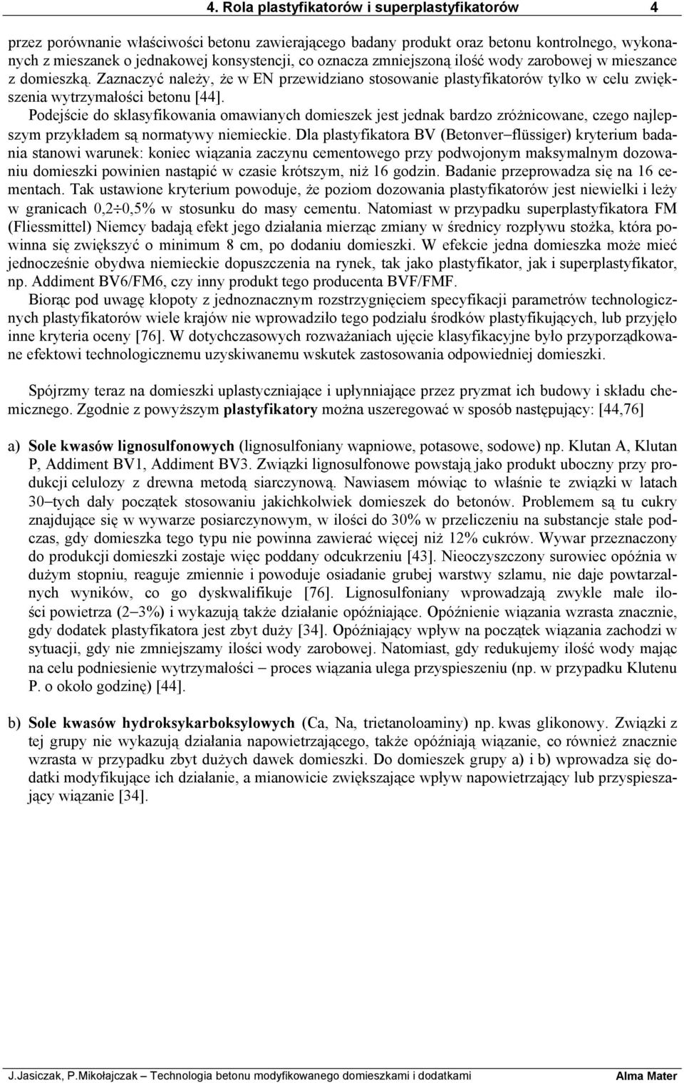 Podejście do sklasyfikowania omawianych domieszek jest jednak bardzo zróżnicowane, czego najlepszym przykładem są normatywy niemieckie.