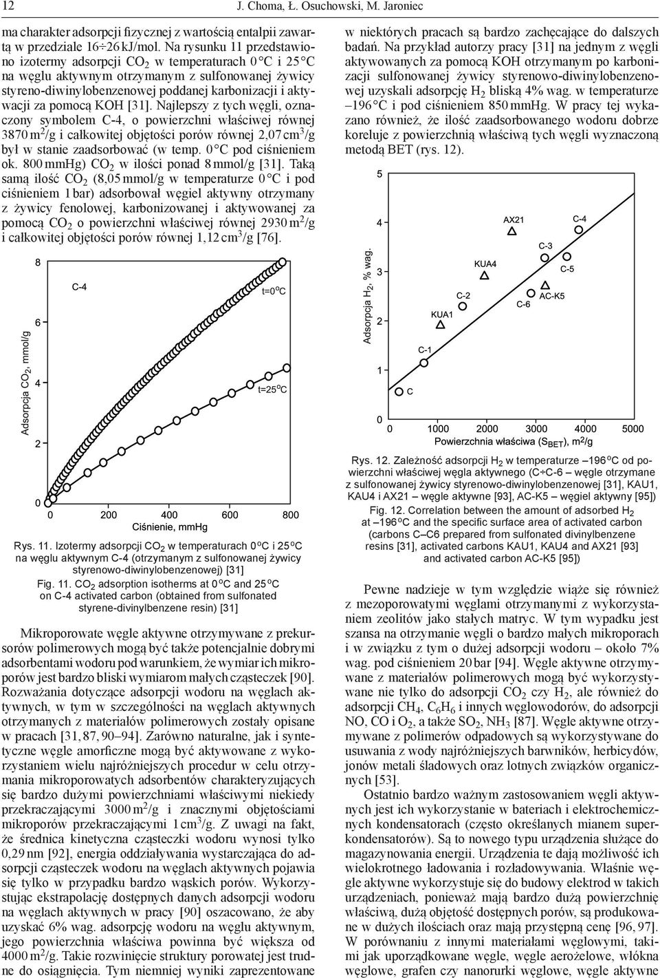 pomocą KOH [31]. Najlepszy z tych węgli, oznaczony symbolem C-4, o powierzchni właściwej równej 3870 m 2 /g i całkowitej objętości porów równej 2,07 cm 3 /g był w stanie zaadsorbować (w temp.