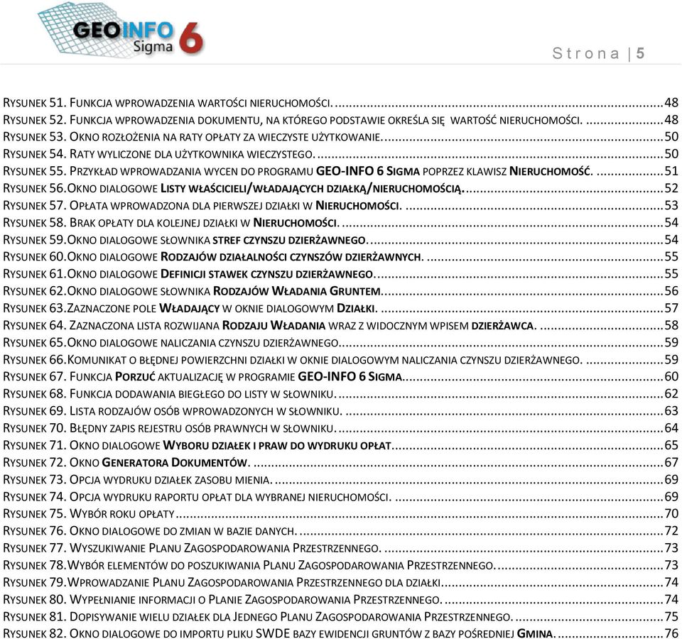 PRZYKŁAD WPROWADZANIA WYCEN DO PROGRAMU GEO-INFO 6 SIGMA POPRZEZ KLAWISZ NIERUCHOMOŚĆ.... 51 RYSUNEK 56.OKNO DIALOGOWE LISTY WŁAŚCICIELI/WŁADAJĄCYCH DZIAŁKĄ/NIERUCHOMOŚCIĄ.... 52 RYSUNEK 57.