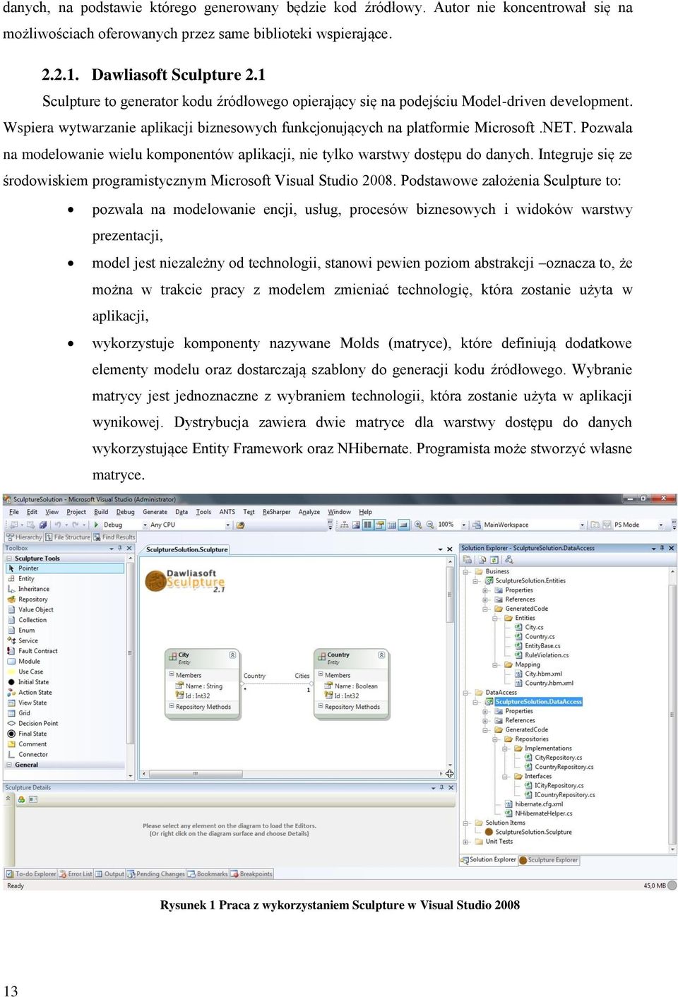 Pozwala na modelowanie wielu komponentów aplikacji, nie tylko warstwy dostępu do danych. Integruje się ze środowiskiem programistycznym Microsoft Visual Studio 2008.