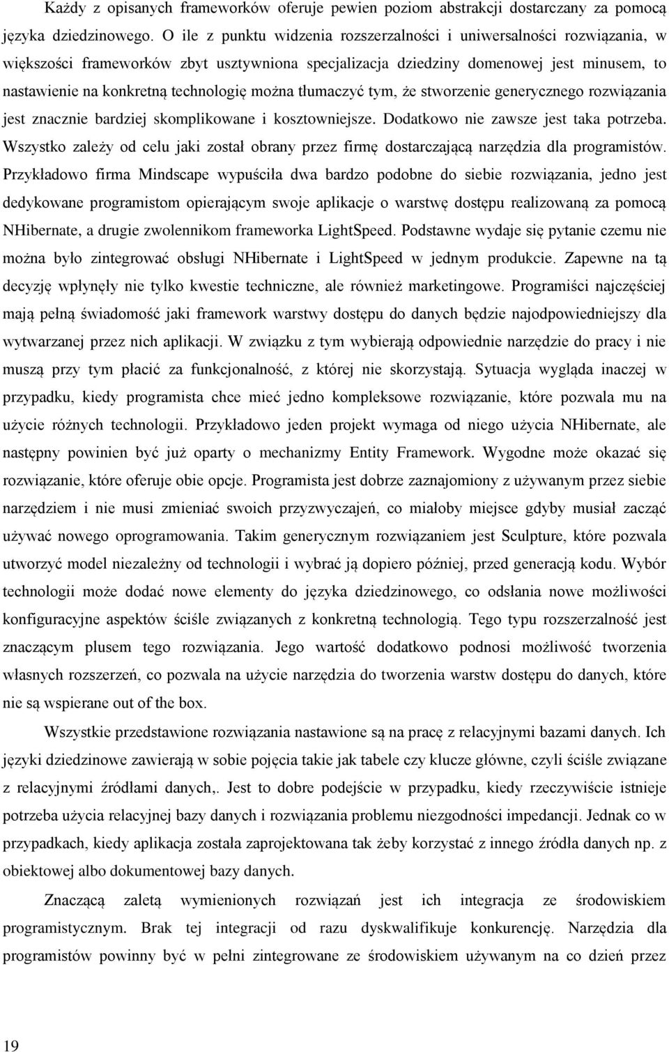 można tłumaczyć tym, że stworzenie generycznego rozwiązania jest znacznie bardziej skomplikowane i kosztowniejsze. Dodatkowo nie zawsze jest taka potrzeba.