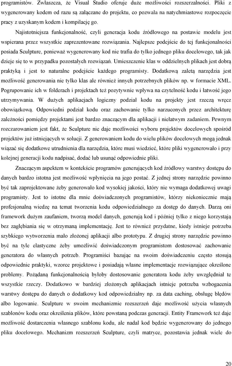 Najistotniejsza funkcjonalność, czyli generacja kodu źródłowego na postawie modelu jest wspierana przez wszystkie zaprezentowane rozwiązania.