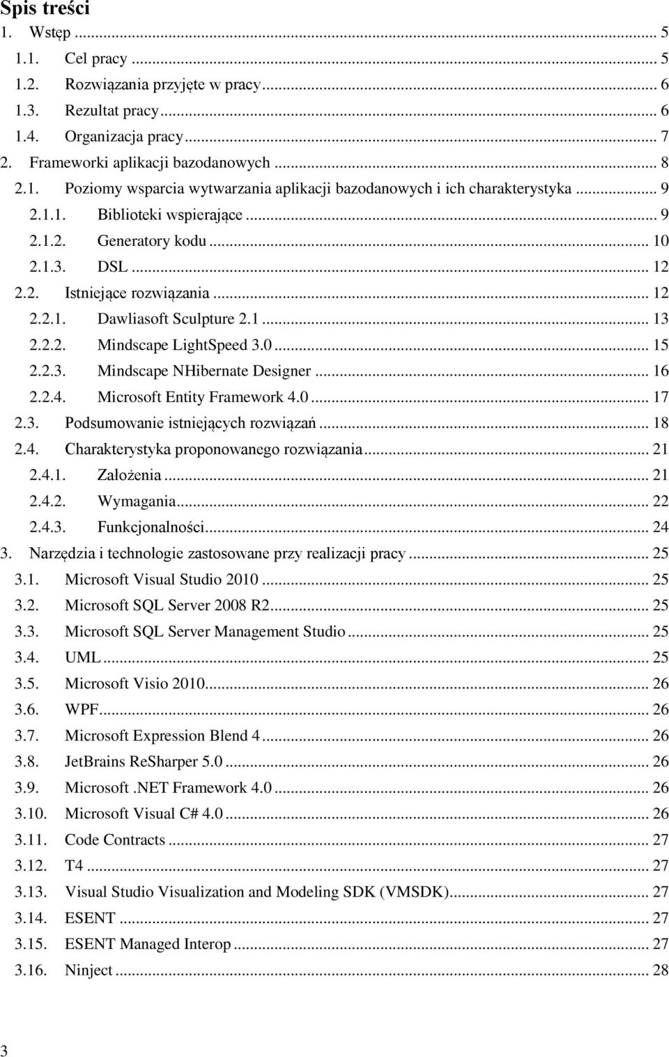 .. 16 2.2.4. Microsoft Entity Framework 4.0... 17 2.3. Podsumowanie istniejących rozwiązań... 18 2.4. Charakterystyka proponowanego rozwiązania... 21 2.4.1. Założenia... 21 2.4.2. Wymagania... 22 2.4.3. Funkcjonalności.