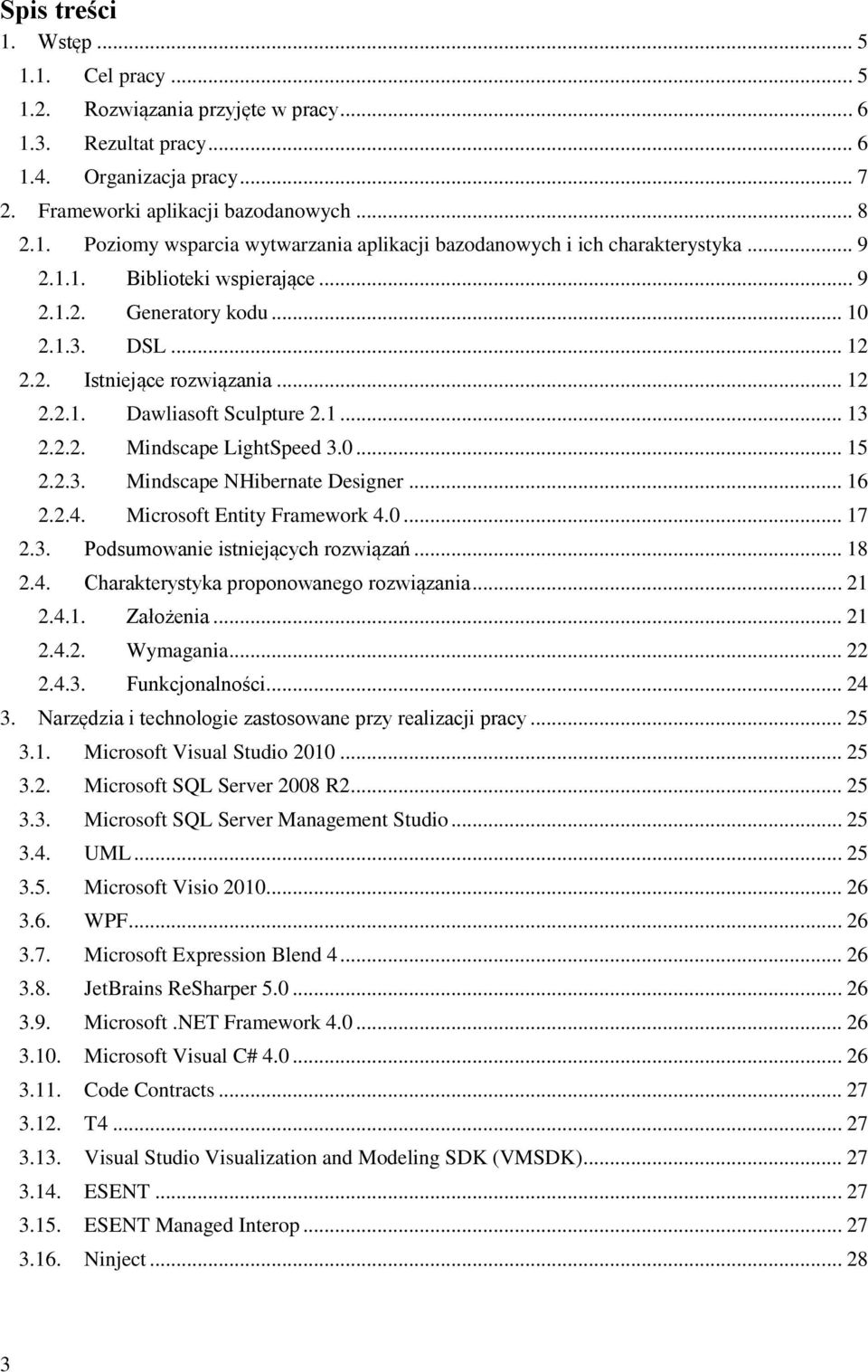 .. 16 2.2.4. Microsoft Entity Framework 4.0... 17 2.3. Podsumowanie istniejących rozwiązań... 18 2.4. Charakterystyka proponowanego rozwiązania... 21 2.4.1. Założenia... 21 2.4.2. Wymagania... 22 2.4.3. Funkcjonalności.