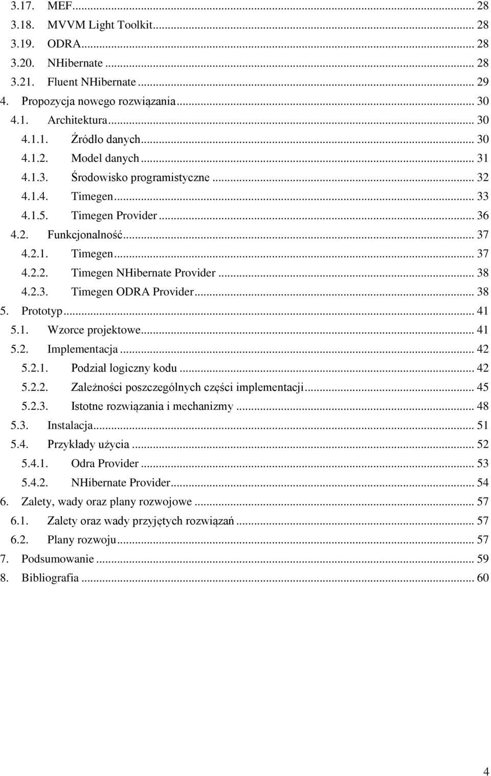 .. 38 4.2.3. Timegen ODRA Provider... 38 5. Prototyp... 41 5.1. Wzorce projektowe... 41 5.2. Implementacja... 42 5.2.1. Podział logiczny kodu... 42 5.2.2. Zależności poszczególnych części implementacji.