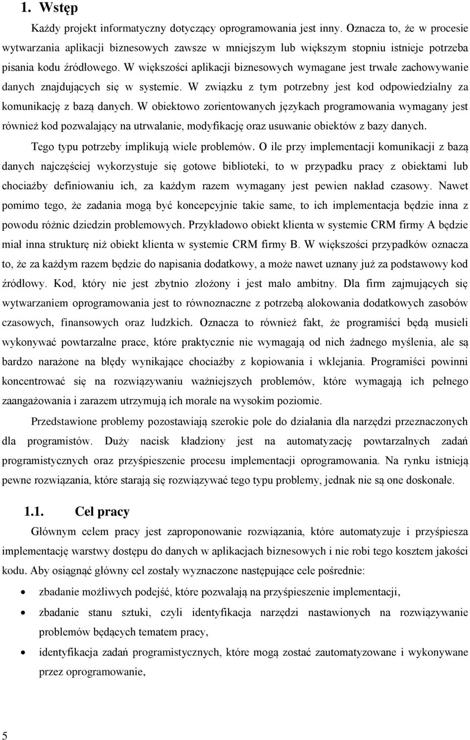 W większości aplikacji biznesowych wymagane jest trwałe zachowywanie danych znajdujących się w systemie. W związku z tym potrzebny jest kod odpowiedzialny za komunikację z bazą danych.