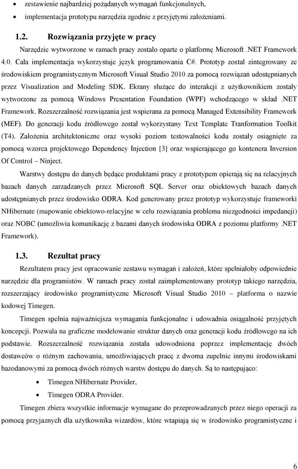 Prototyp został zintegrowany ze środowiskiem programistycznym Microsoft Visual Studio 2010 za pomocą rozwiązań udostępnianych przez Visualization and Modeling SDK.