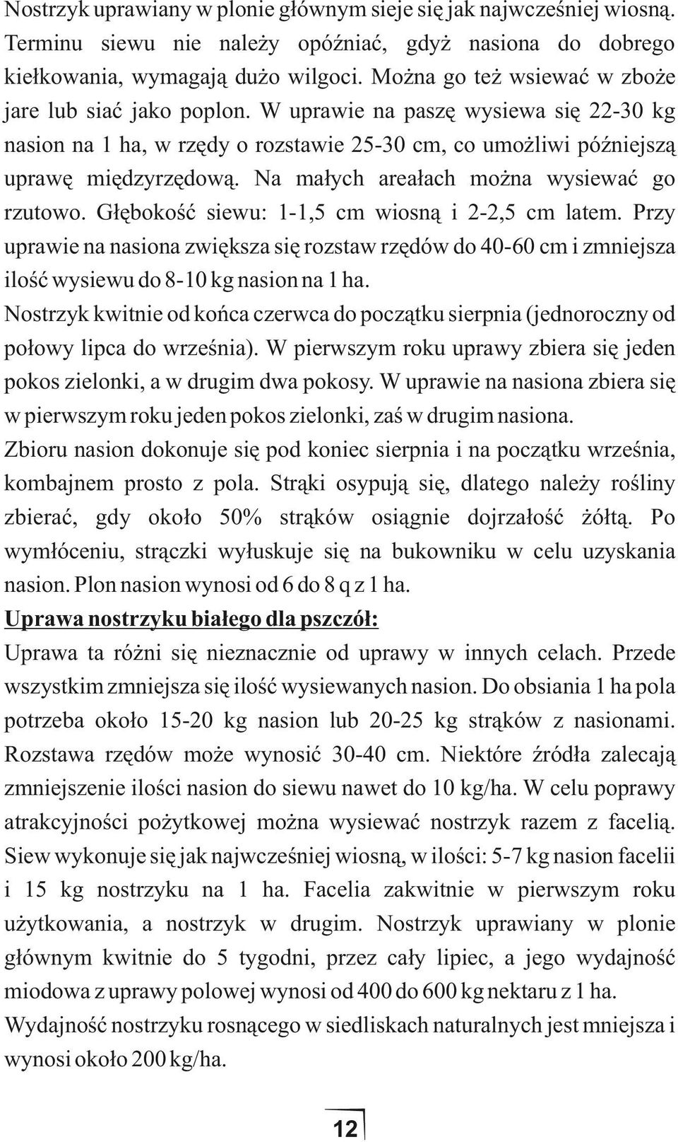 Na małych areałach można wysiewać go rzutowo. Głębokość siewu: 1-1,5 cm wiosną i 2-2,5 cm latem.