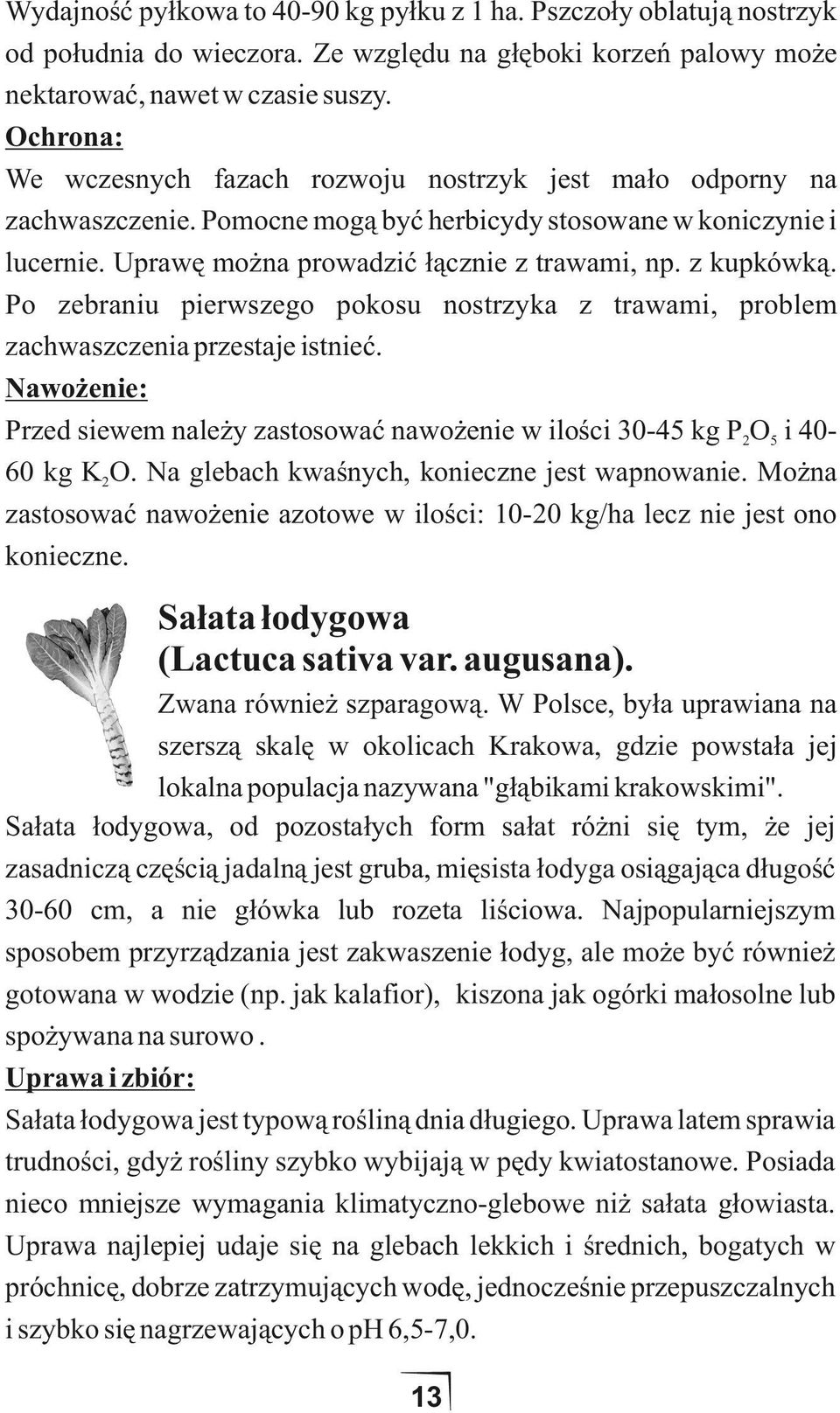 z kupkówką. Po zebraniu pierwszego pokosu nostrzyka z trawami, problem zachwaszczenia przestaje istnieć. Nawożenie: Przed siewem należy zastosować nawożenie w ilości 30-45 kg P2O5 i 4060 kg K2O.