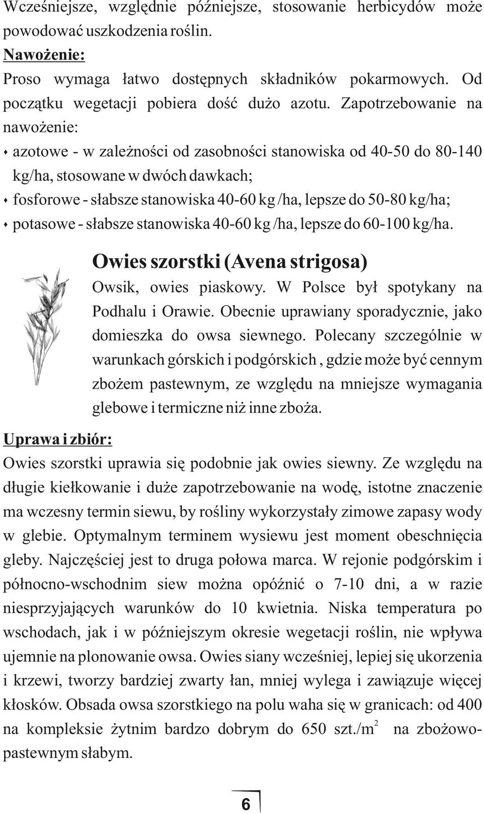 Zapotrzebowanie na nawożenie: s azotowe - w zależności od zasobności stanowiska od 40-50 do 80-140 kg/ha, stosowane w dwóch dawkach; s fosforowe - słabsze stanowiska 40-60 kg /ha, lepsze do 50-80