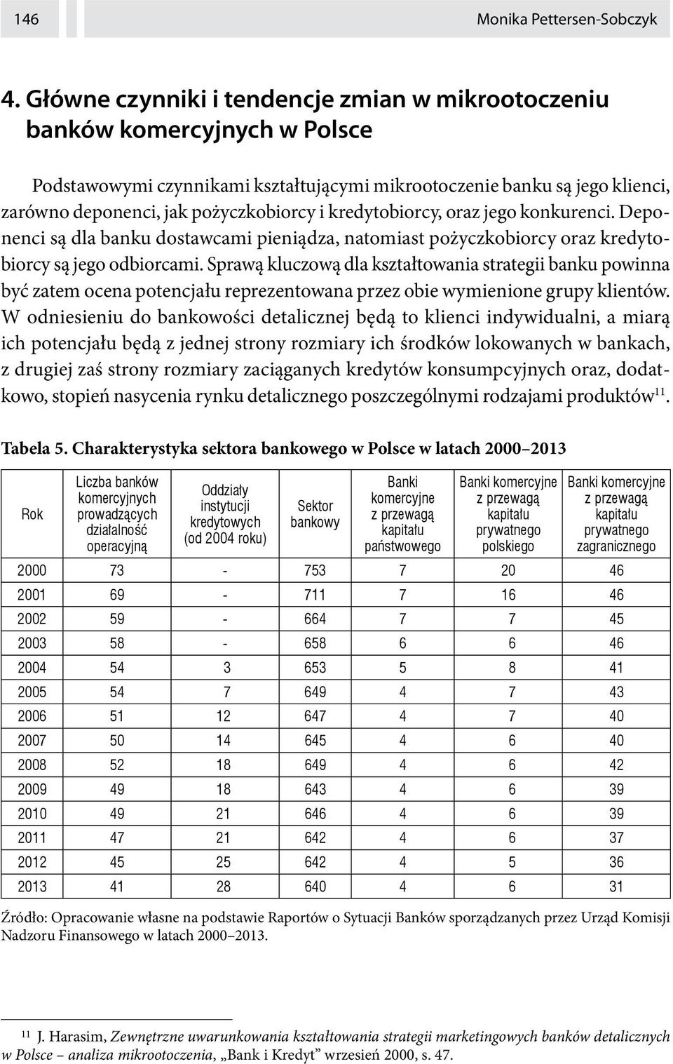 kredytobiorcy, oraz jego konkurenci. Deponenci są dla banku dostawcami pieniądza, natomiast pożyczkobiorcy oraz kredytobiorcy są jego odbiorcami.