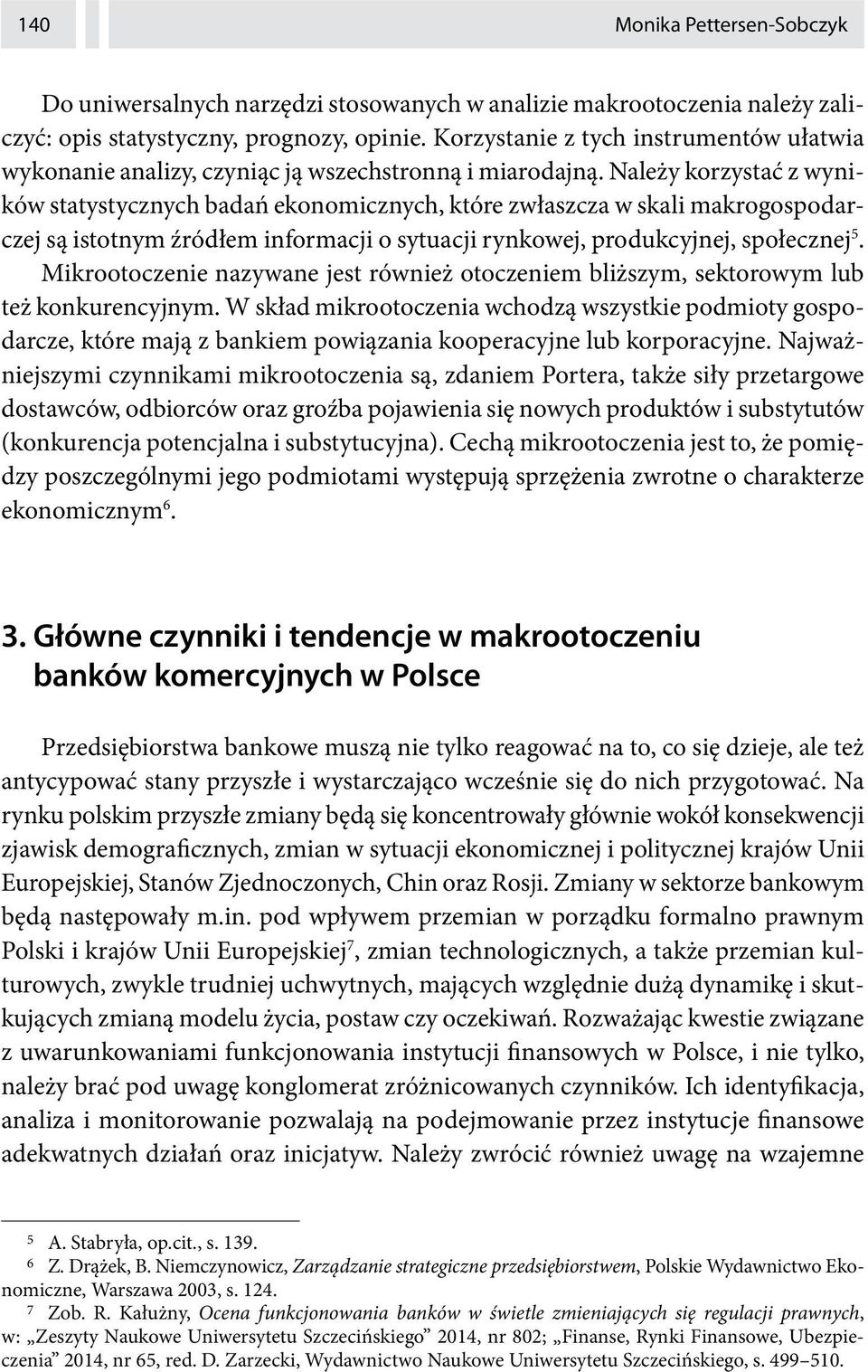 Należy korzystać z wyników statystycznych badań ekonomicznych, które zwłaszcza w skali makrogospodarczej są istotnym źródłem informacji o sytuacji rynkowej, produkcyjnej, społecznej 5.