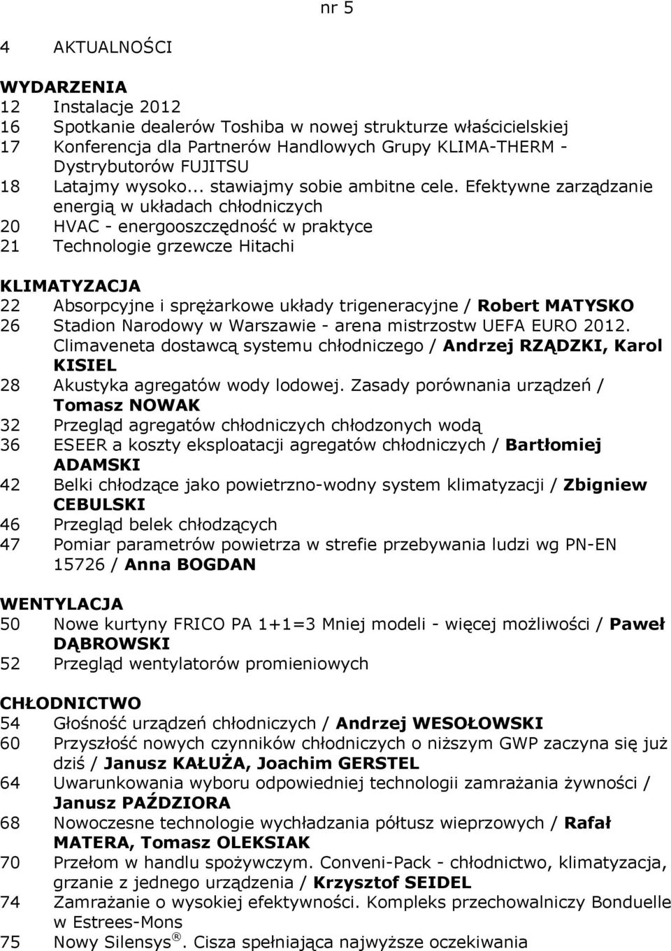 Efektywne zarządzanie energią w układach chłodniczych 20 HVAC - energooszczędność w praktyce 21 Technologie grzewcze Hitachi 22 Absorpcyjne i sprężarkowe układy trigeneracyjne / Robert MATYSKO 26