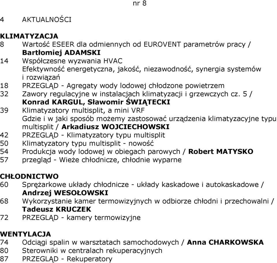 5 / Konrad KARGUL, Sławomir ŚWIĄTECKI 39 Klimatyzatory multisplit, a mini VRF Gdzie i w jaki sposób możemy zastosować urządzenia klimatyzacyjne typu multisplit / Arkadiusz WOJCIECHOWSKI 42 PRZEGLĄD -