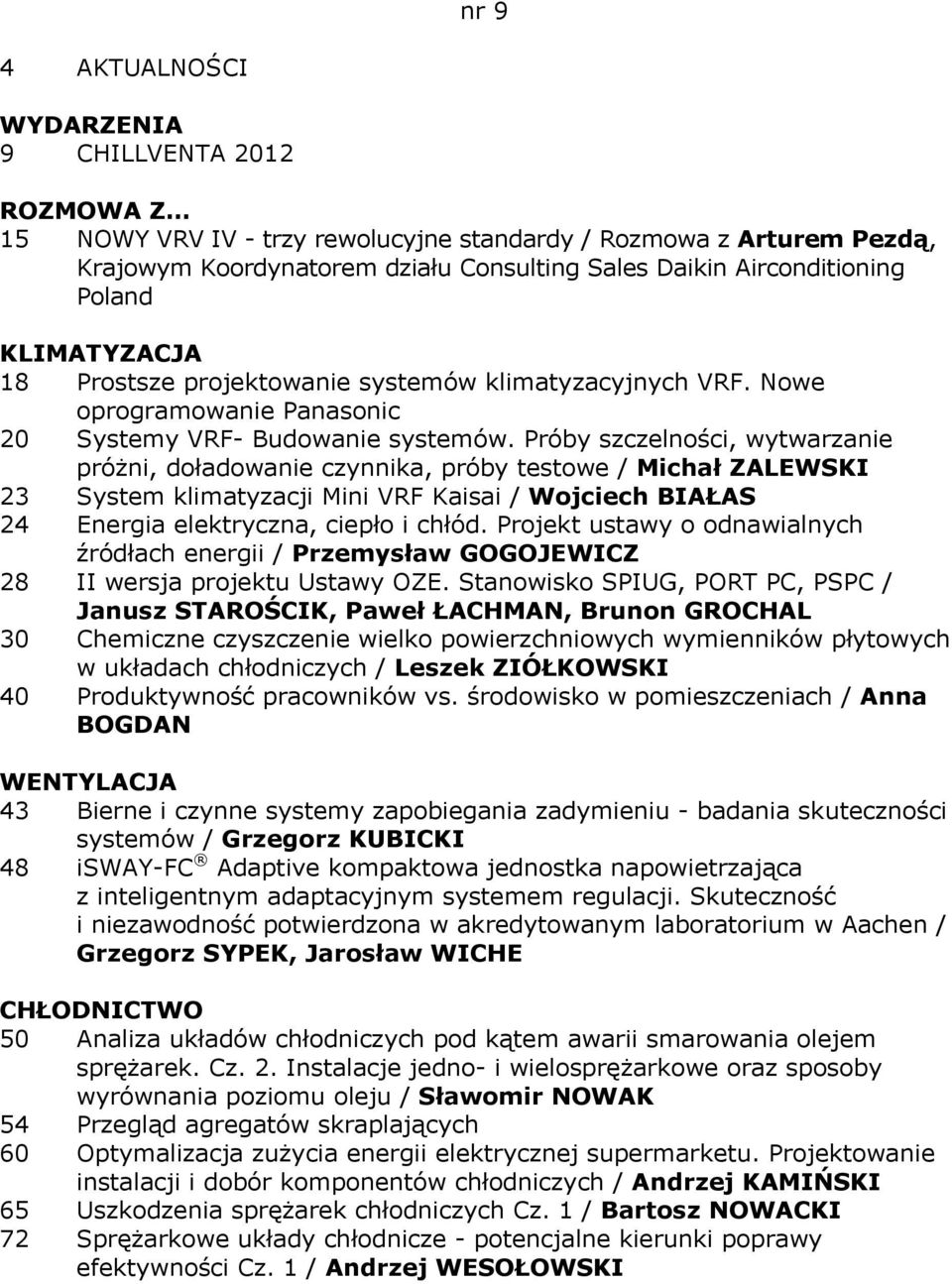 Próby szczelności, wytwarzanie próżni, doładowanie czynnika, próby testowe / Michał ZALEWSKI 23 System klimatyzacji Mini VRF Kaisai / Wojciech BIAŁAS 24 Energia elektryczna, ciepło i chłód.