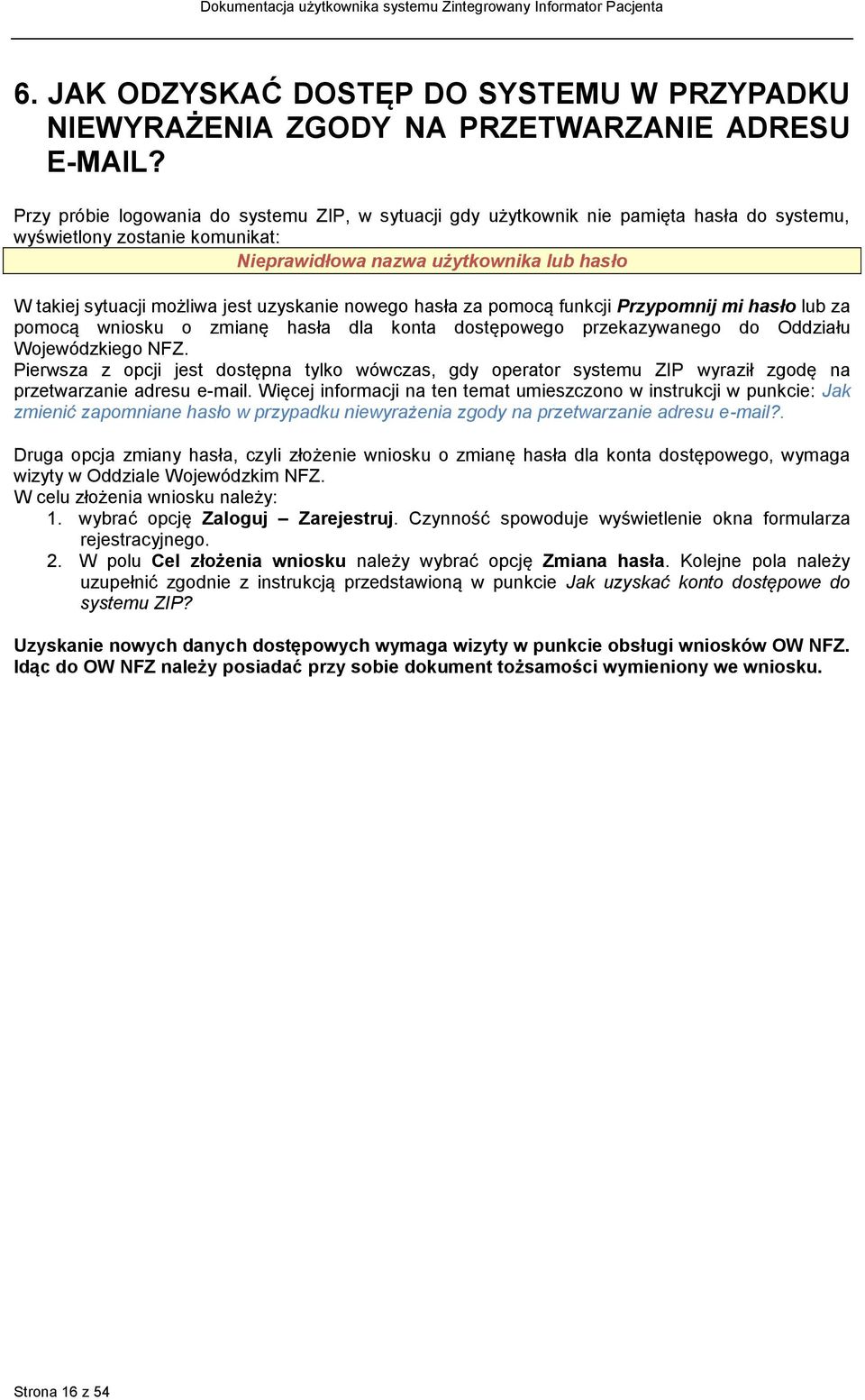 uzyskanie nowego hasła za pomocą funkcji Przypomnij mi hasło lub za pomocą wniosku o zmianę hasła dla konta dostępowego przekazywanego do Oddziału Wojewódzkiego NFZ.