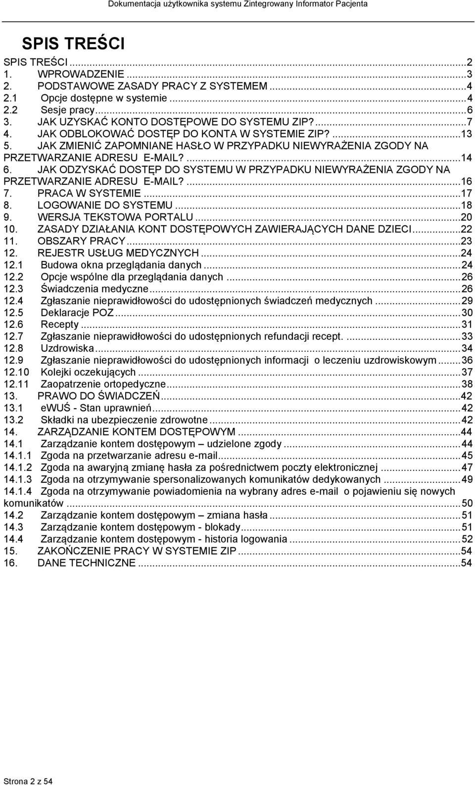 JAK ODZYSKAĆ DOSTĘP DO SYSTEMU W PRZYPADKU NIEWYRAŻENIA ZGODY NA PRZETWARZANIE ADRESU E-MAIL?... 16 7. PRACA W SYSTEMIE... 17 8. LOGOWANIE DO SYSTEMU... 18 9. WERSJA TEKSTOWA PORTALU... 20 10.