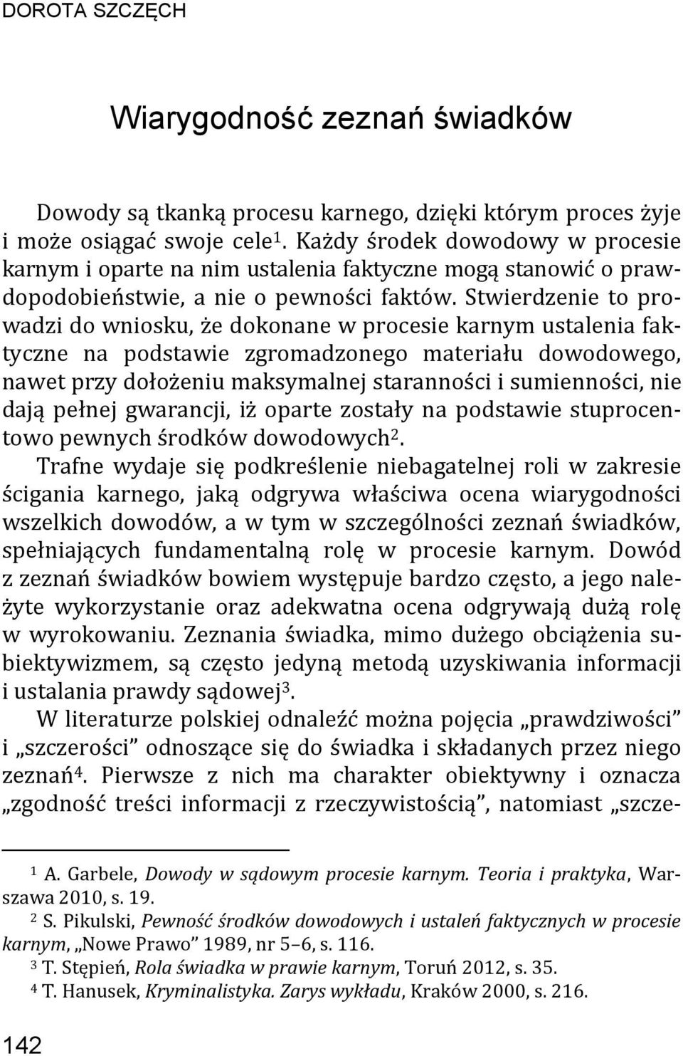 Stwierdzenie to prowadzi do wniosku, że dokonane w procesie karnym ustalenia faktyczne na podstawie zgromadzonego materiału dowodowego, nawet przy dołożeniu maksymalnej staranności i sumienności, nie