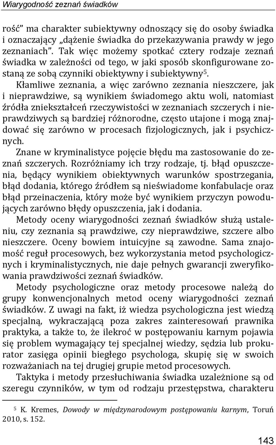 Kłamliwe zeznania, a więc zarówno zeznania nieszczere, jak i nieprawdziwe, są wynikiem świadomego aktu woli, natomiast źródła zniekształceń rzeczywistości w zeznaniach szczerych i nieprawdziwych są