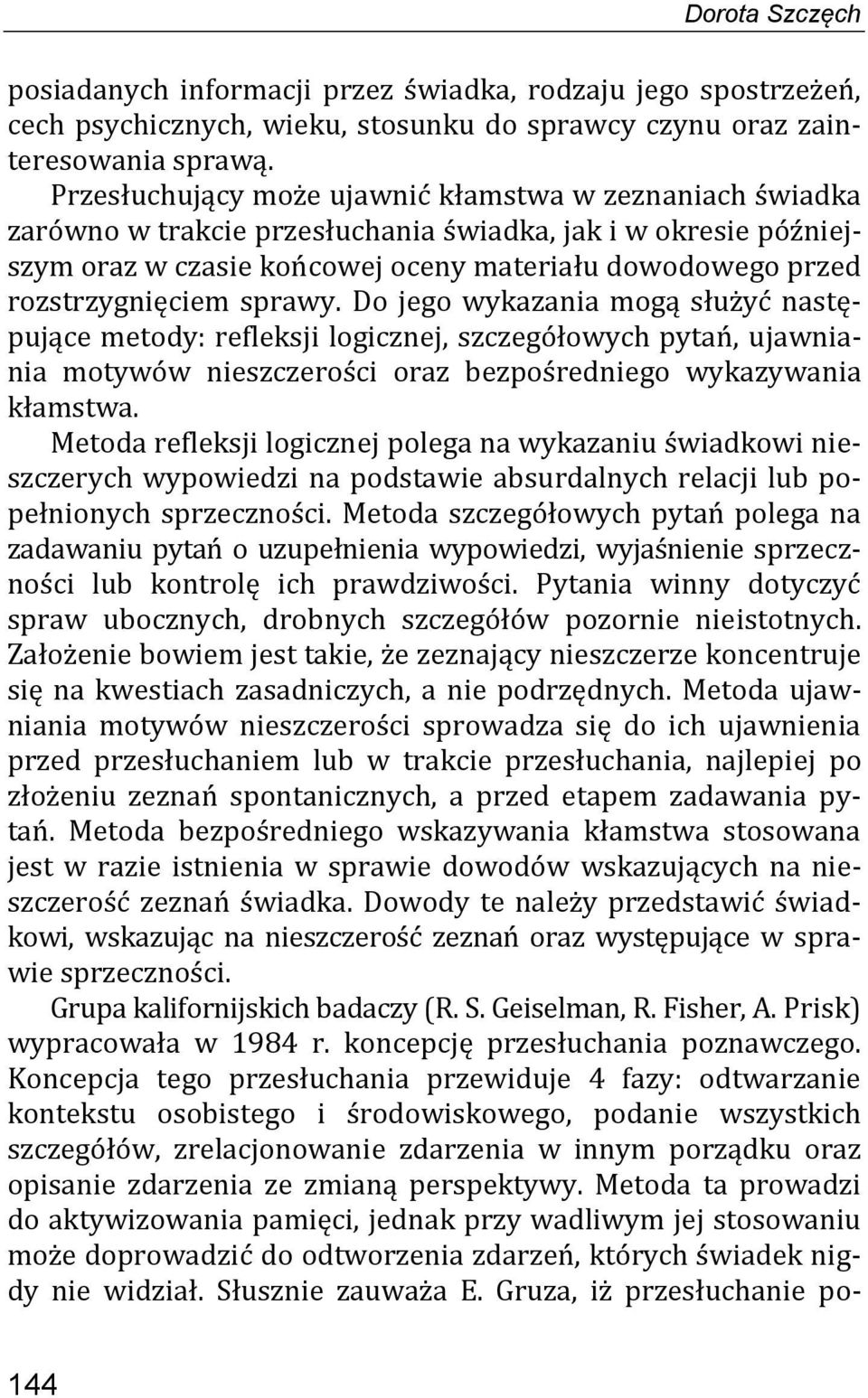 sprawy. Do jego wykazania mogą służyć następujące metody: refleksji logicznej, szczegółowych pytań, ujawniania motywów nieszczerości oraz bezpośredniego wykazywania kłamstwa.