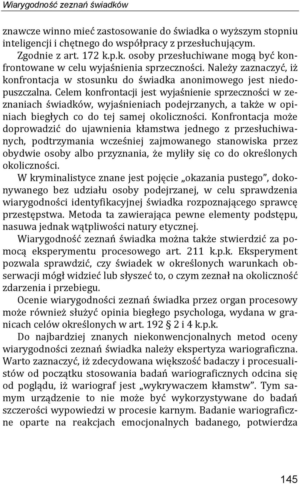 Celem konfrontacji jest wyjaśnienie sprzeczności w zeznaniach świadków, wyjaśnieniach podejrzanych, a także w opiniach biegłych co do tej samej okoliczności.