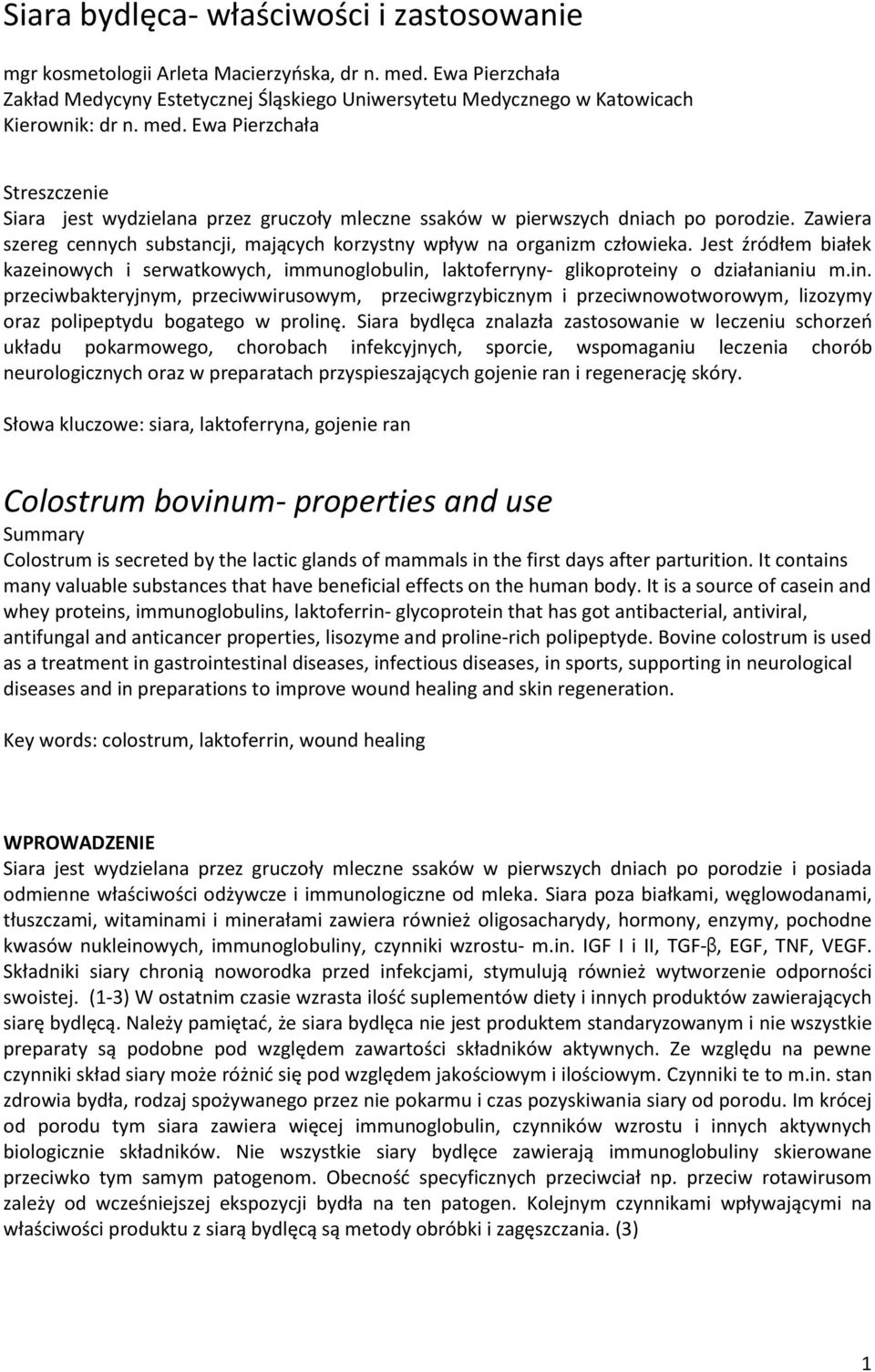 Jest źródłem białek kazeinowych i serwatkowych, immunoglobulin, laktoferryny- glikoproteiny o działanianiu m.in. przeciwbakteryjnym, przeciwwirusowym, przeciwgrzybicznym i przeciwnowotworowym, lizozymy oraz polipeptydu bogatego w prolinę.