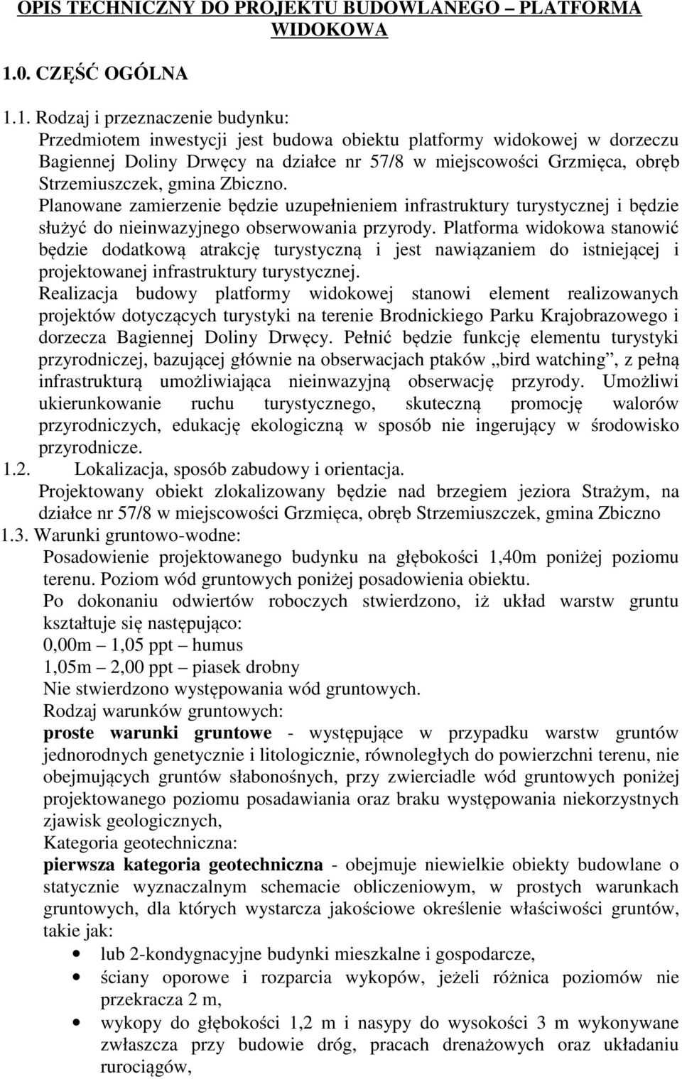 1. Rodzaj i przeznaczenie budynku: Przedmiotem inwestycji jest budowa obiektu platformy widokowej w dorzeczu Bagiennej Doliny Drwęcy na działce nr 57/8 w miejscowości Grzmięca, obręb Strzemiuszczek,