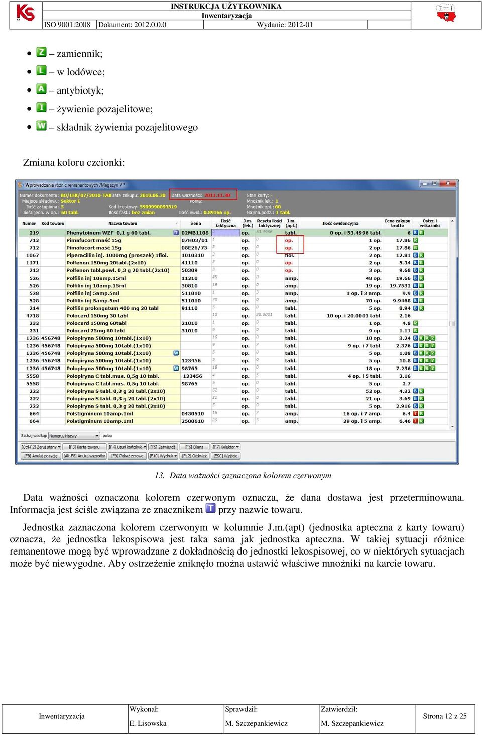 Informacja jest ściśle związana ze znacznikem przy nazwie towaru. Jednostka zaznaczona kolorem czerwonym w kolumnie J.m.(apt) (jednostka apteczna z karty towaru) oznacza, że jednostka lekospisowa jest taka sama jak jednostka apteczna.