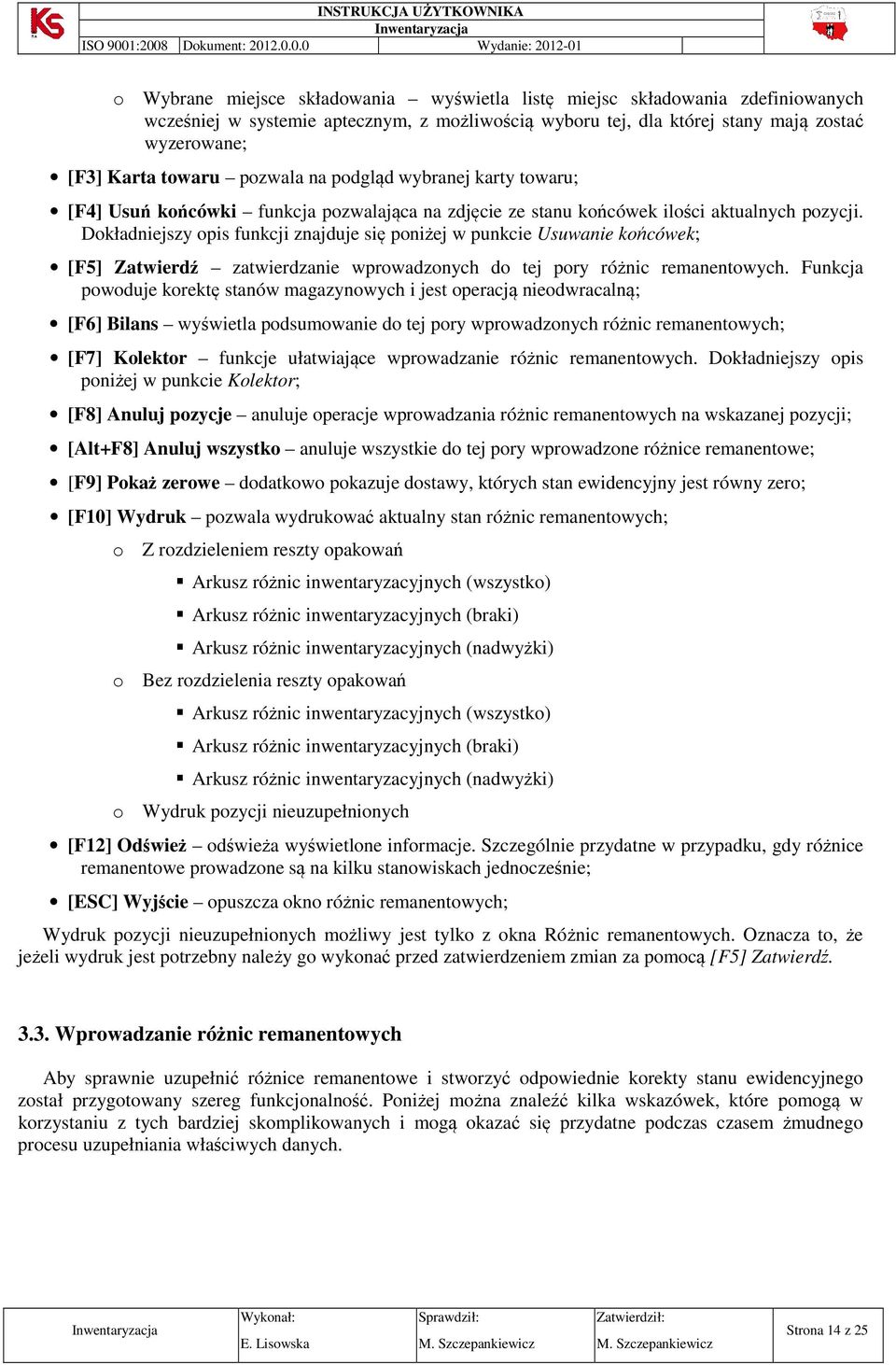 Dokładniejszy opis funkcji znajduje się poniżej w punkcie Usuwanie końcówek; [F5] Zatwierdź zatwierdzanie wprowadzonych do tej pory różnic remanentowych.