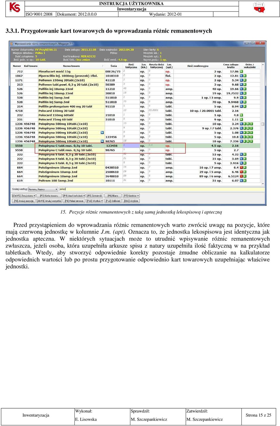 jednostkę w kolumnie J.m. (apt). Oznacza to, że jednostka lekospisowa jest identyczna jak jednostka apteczna.