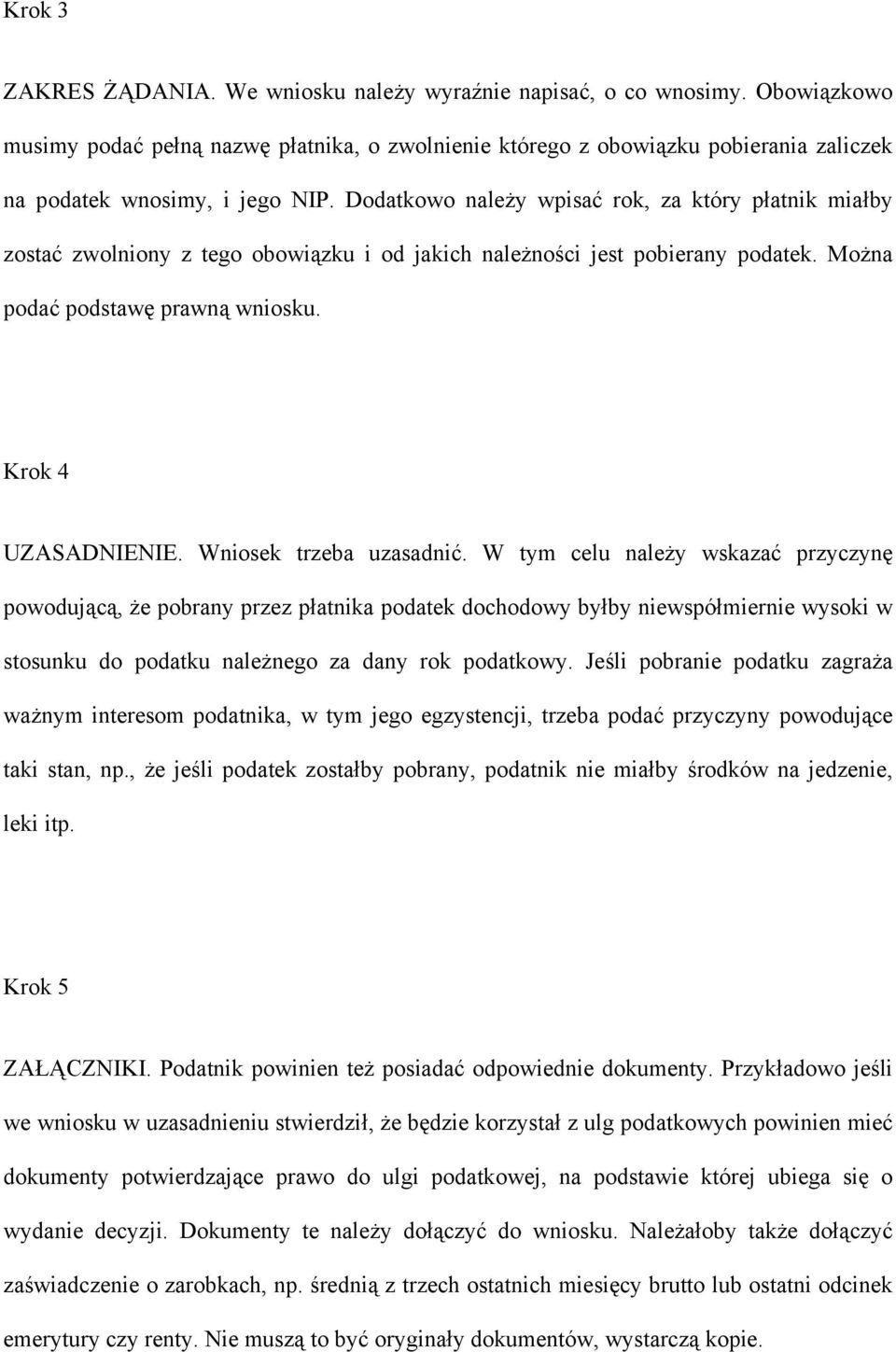 Dodatkowo należy wpisać rok, za który płatnik miałby zostać zwolniony z tego obowiązku i od jakich należności jest pobierany podatek. Można podać podstawę prawną wniosku. Krok 4 UZASADNIENIE.