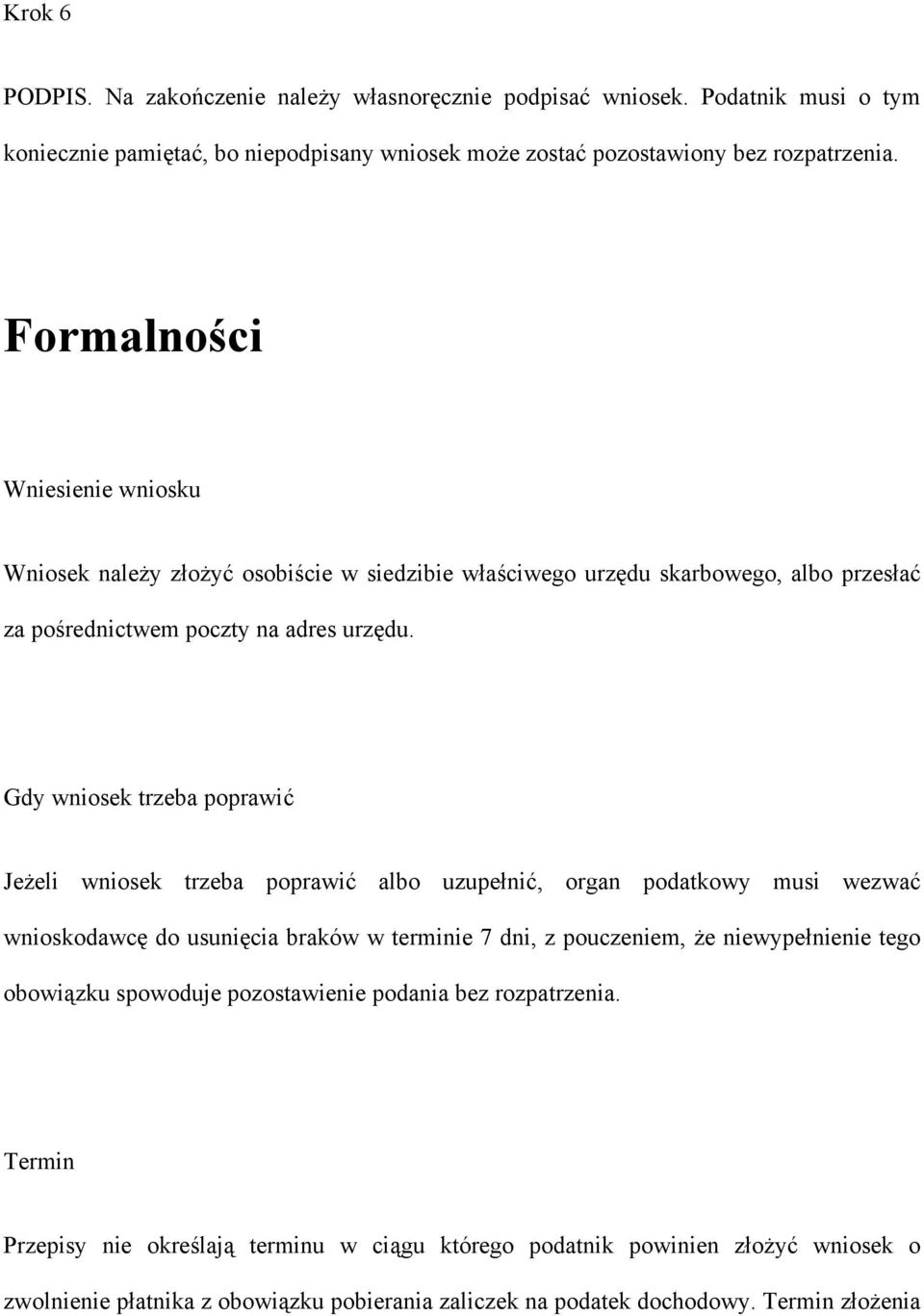 Gdy wniosek trzeba poprawić Jeżeli wniosek trzeba poprawić albo uzupełnić, organ podatkowy musi wezwać wnioskodawcę do usunięcia braków w terminie 7 dni, z pouczeniem, że niewypełnienie tego