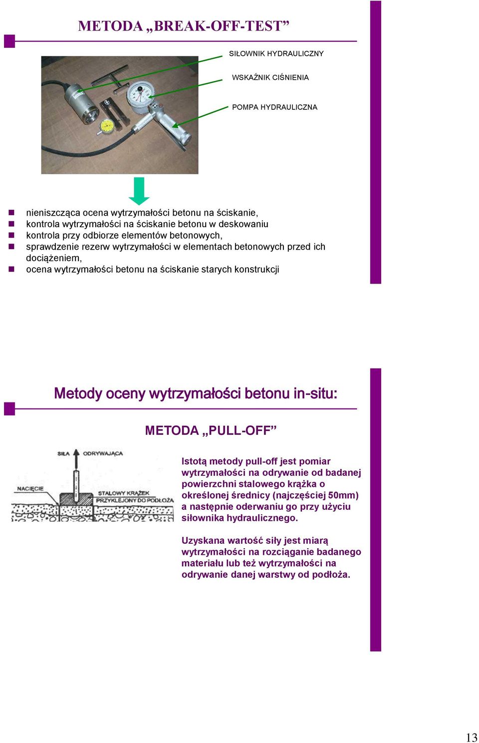 oceny wytrzymałości betonu in-situ: METODA PULL-OFF Istotą metody pull-off jest pomiar wytrzymałości na odrywanie od badanej powierzchni stalowego krążka o określonej średnicy (najczęściej 50mm) a