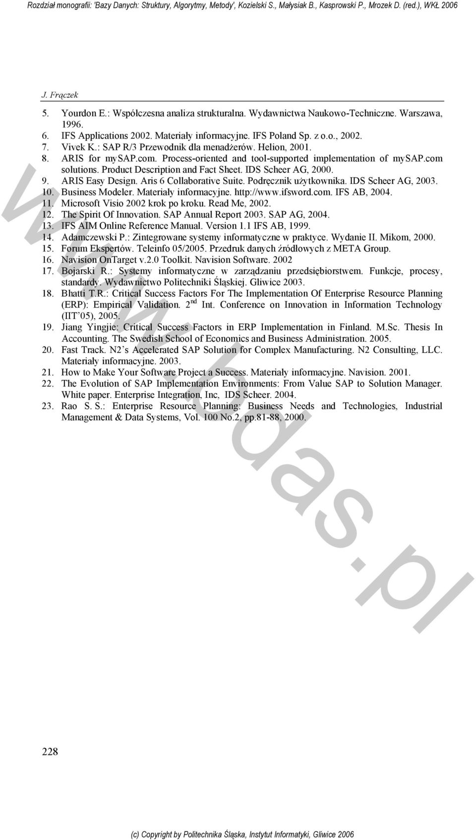 IDS Scheer AG, 2000. 9. ARIS Easy Design. Aris 6 Collaborative Suite. Podręcznik użytkownika. IDS Scheer AG, 2003. 10. Business Modeler. Materiały informacyjne. http://www.ifsword.com. IFS AB, 2004.