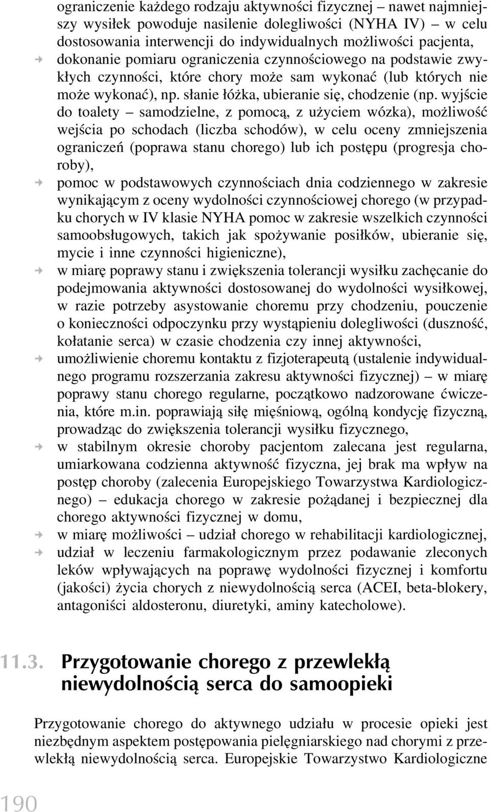 wyjście do toalety samodzielne, z pomocą, zużyciem wózka), możliwość wejścia po schodach (liczba schodów), w celu oceny zmniejszenia ograniczeń (poprawa stanu chorego) lub ich postępu (progresja