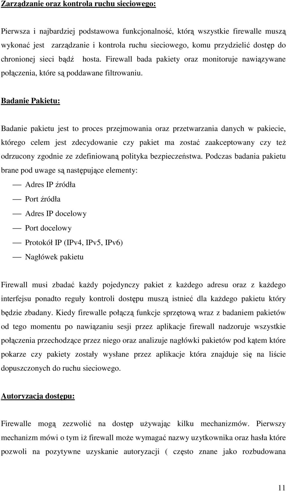 Badanie Pakietu: Badanie pakietu jest to proces przejmowania oraz przetwarzania danych w pakiecie, którego celem jest zdecydowanie czy pakiet ma zostać zaakceptowany czy też odrzucony zgodnie ze