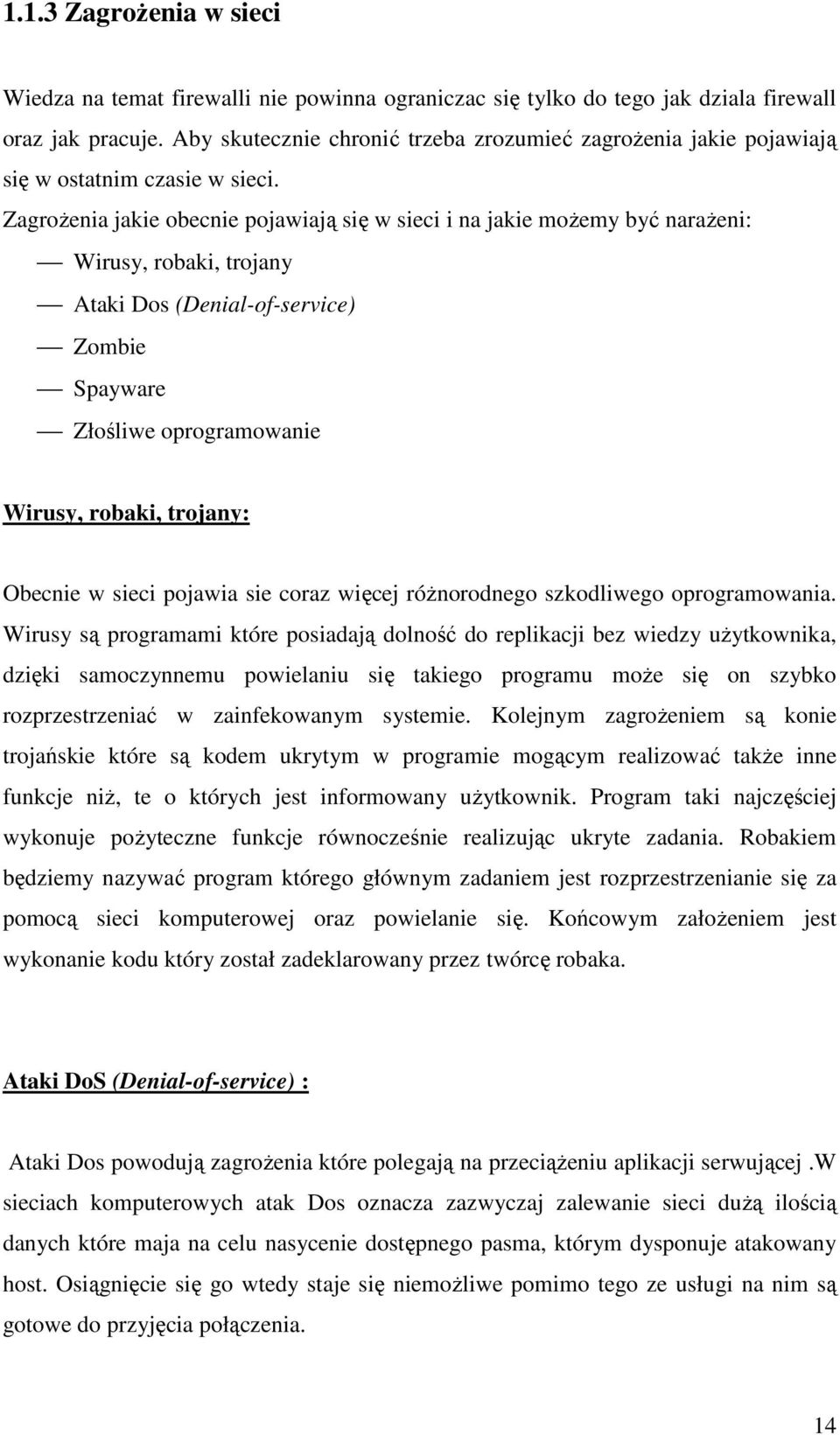 Zagrożenia jakie obecnie pojawiają się w sieci i na jakie możemy być narażeni: Wirusy, robaki, trojany Ataki Dos (Denial-of-service) Zombie Spayware Złośliwe oprogramowanie Wirusy, robaki, trojany: