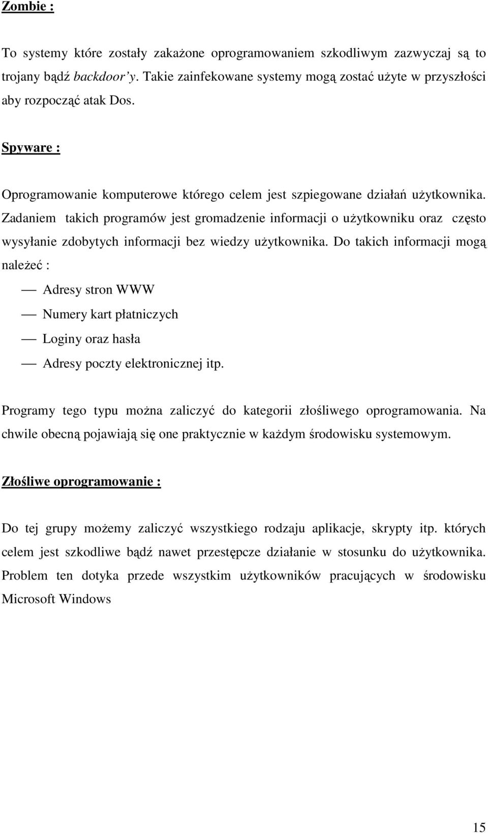 Zadaniem takich programów jest gromadzenie informacji o użytkowniku oraz często wysyłanie zdobytych informacji bez wiedzy użytkownika.