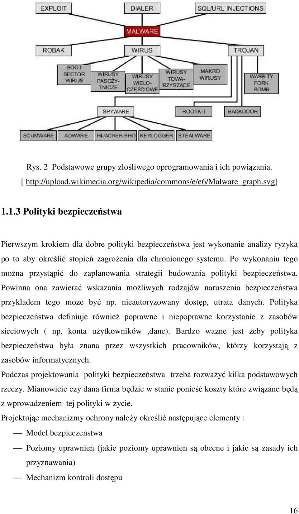 Po wykonaniu tego można przystąpić do zaplanowania strategii budowania polityki bezpieczeństwa. Powinna ona zawierać wskazania możliwych rodzajów naruszenia bezpieczeństwa przykładem tego może być np.