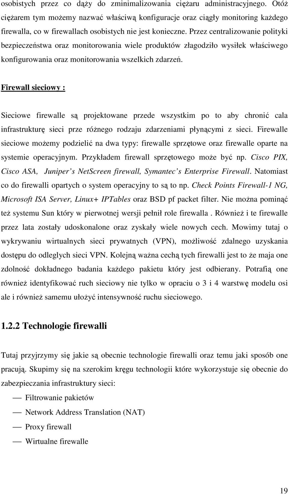 Przez centralizowanie polityki bezpieczeństwa oraz monitorowania wiele produktów złagodziło wysiłek właściwego konfigurowania oraz monitorowania wszelkich zdarzeń.