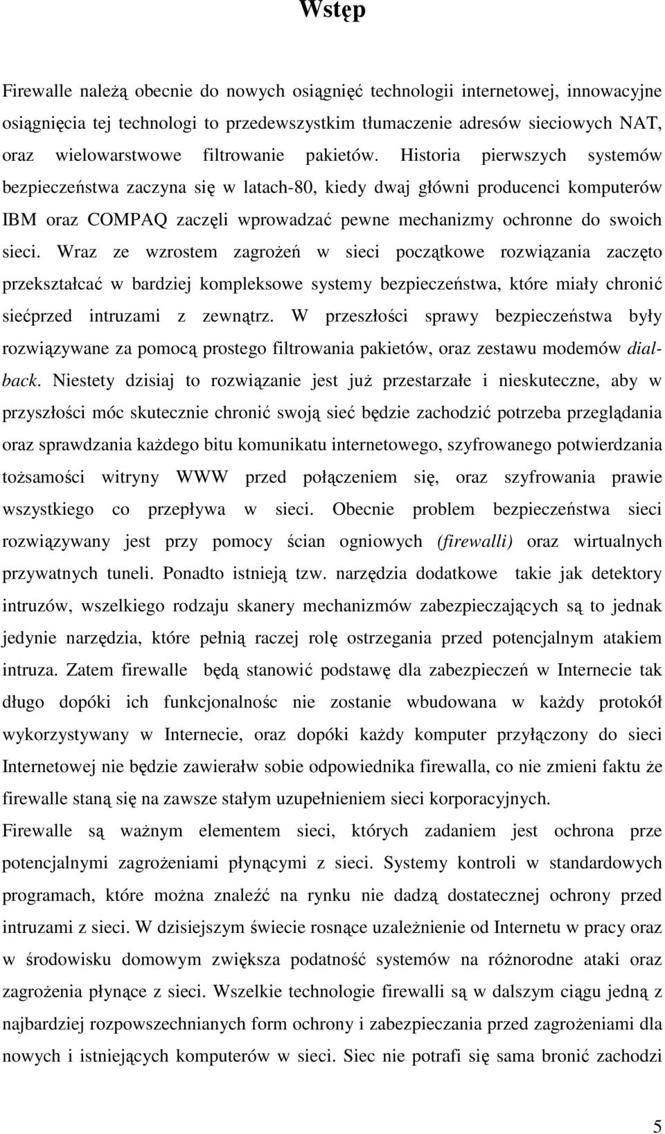 Historia pierwszych systemów bezpieczeństwa zaczyna się w latach-80, kiedy dwaj główni producenci komputerów IBM oraz COMPAQ zaczęli wprowadzać pewne mechanizmy ochronne do swoich sieci.