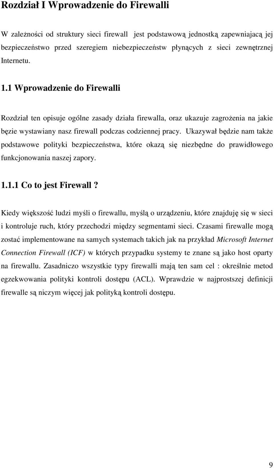 Ukazywał będzie nam także podstawowe polityki bezpieczeństwa, które okazą się niezbędne do prawidłowego funkcjonowania naszej zapory. 1.1.1 Co to jest Firewall?